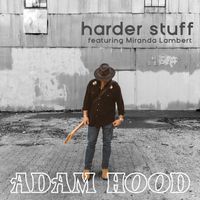 Adam Hood (feat. Miranda Lambert) - Harder Stuff