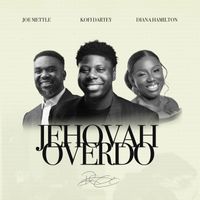 Kofi Dartey, Diana Hamilton, Joe Mettle - JEHOVAH OVERDO