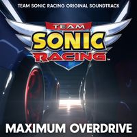 SONIC THE HEDGEHOG - MAXIMUM OVERDRIVE - TEAM SONIC RACING ORIGINAL SOUNDTRACK