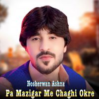 Nosherwan Ashna - Pa Mazigar Me Chaghi Okre
