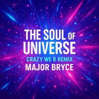 MAJOR BRYCE - The Soul of Universe (Crazy We R Remix)