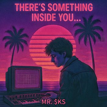 MR. $KS - There's something inside you...