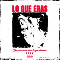 LuLu - LO QUE ERAS (Explicit)