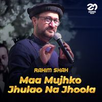 Rahim Shah - Maa mujhko jhulao na Jhoola