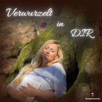 Gnadenworte - Verwurzelt in Dir