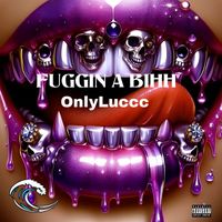 OnlyLuccc - FUGGIN A BIHH (Explicit)