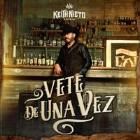 Keith Nieto - Vete De Una Vez (Explicit)