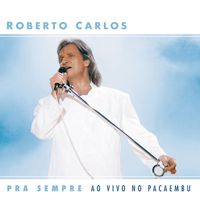 Roberto Carlos - Pra Sempre Ao Vivo no Pacaembu (Deluxe)