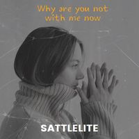 SATELLITE - Why are you not with me now