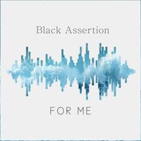 Black Assertion - For Me