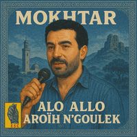 Mokhtar - Allo allo aroih n'goulek