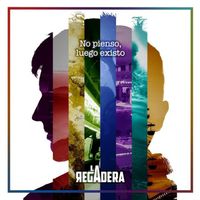 La Regadera - No Pienso, Luego Existo