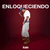 Tose - ENLOQUECIENDO