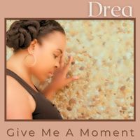 Drea - Give Me A Moment
