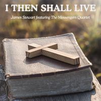 James Stewart - I Then Shall Live (feat. The Messengers Quartet)