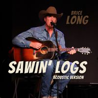 Brice Long - Sawin' Logs (Acoustic Version)