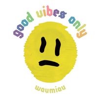 WAUMIAU - Good Vibes Only (Explicit)