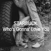 Starbuck - Who's Gonna' Love You