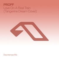 PROFF - Love On A Real Train (Tangerine Dream Cover) [Downtempo Mix]
