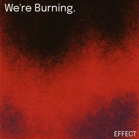EFFECT - We're Burning.