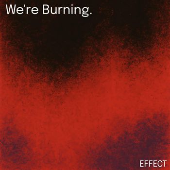 EFFECT - We're Burning.