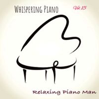 Relaxing Piano Man - Whispering Piano, Vol. 15