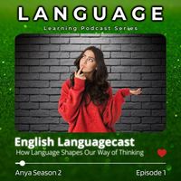 English Languagecast - Language Learning Podcast Series: How Language Shapes Our Way of Thinking (Anya Season 2, Episode 1)