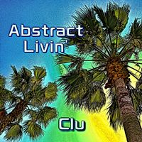 Clu - Abstract Livin' (Explicit)