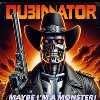 Dubinator - Maybe I'm a Monster