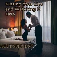 NOCKNIFICENT - Kissing Your Lips and Watching It Drip (Explicit)