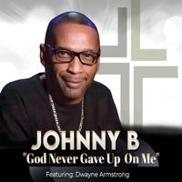 Johnny B - God Never Gave up on Me (feat. Dwayne Armstrong)