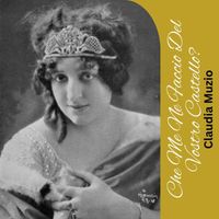 Claudia Muzio - Che Me Ne Faccio Del Vostro Castello?