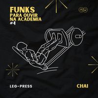 Chai - Funks Pra Ouvir na Academia #4 Leg Press (Explicit)