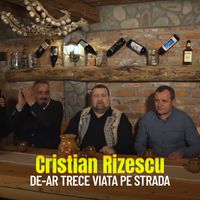 Cristian Rizescu - De-Ar Trece Viata Pe Strada