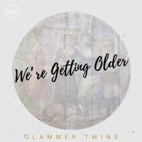 Glammer Twins - We're Getting Older