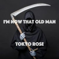 Tokyo Rose - I'm Now That Old Man