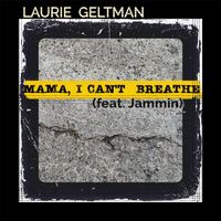 Laurie Geltman - Mama, I Can't Breathe (feat. Jammin)