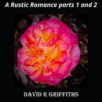 David R. Griffiths - A Rustic Romance Parts 1 and 2