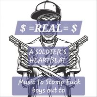 Real - A Soldiers Heartbeat - Music to Stomp Fuck Boys out To (Explicit)