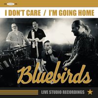 Bluebirds - I Don't Care / I'm Going Home (The original live recordings)