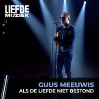 Guus Meeuwis - Als De Liefde Niet Bestond (uit Liefde Voor Muziek)