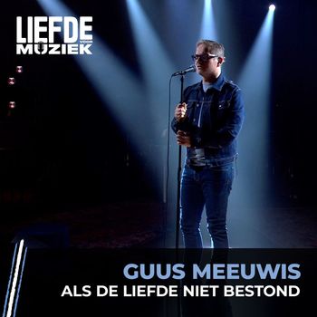 Guus Meeuwis - Als De Liefde Niet Bestond (uit Liefde Voor Muziek)