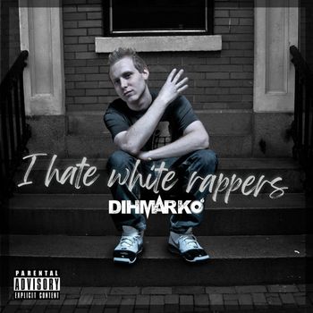 DIHMARKO - I hate white rappers (Explicit)
