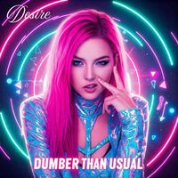 Desire - Dumber than Usual