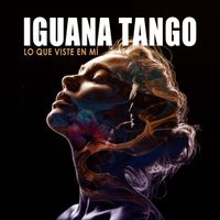 Iguana Tango - Lo Que Viste En Mí