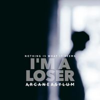 ARCANE ASYLUM - Nothing Is What It Seems I'm A Loser