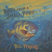 Bill Perkins - Notes from a Small Pond