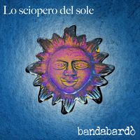 Bandabardò - Lo sciopero del sole