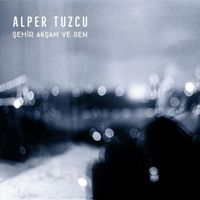 Alper Tuzcu - Şehir Akşam Ve Sen