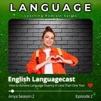 English Languagecast - Language Learning Podcast Series: How to Achieve Language Fluency in Less Than One Year (Anya Season 2, Episode 2)